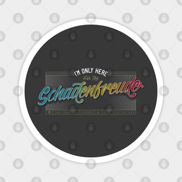 I’m Only Here for the Schadenfreude Magnet by DanielLiamGill